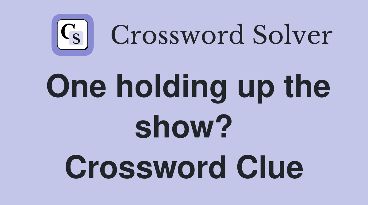 One holding up the show? Crossword Clue
