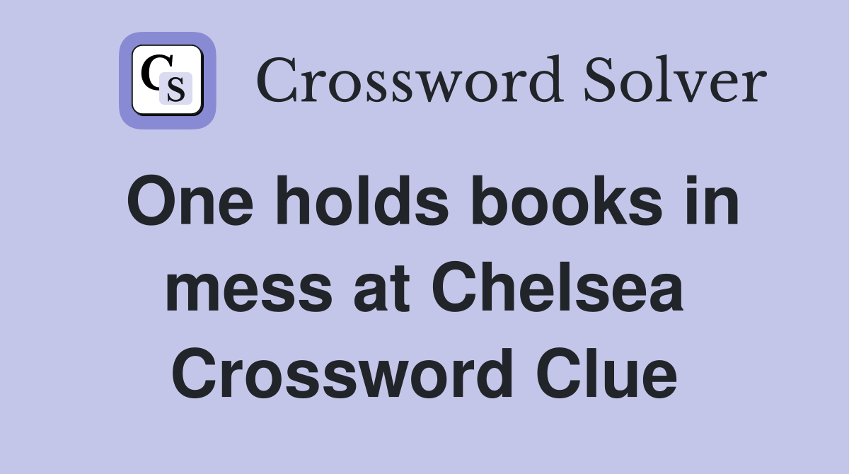 One holds books in mess at Chelsea Crossword Clue