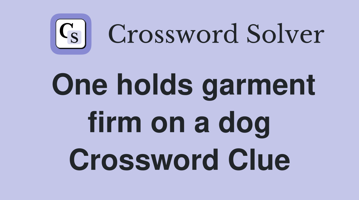 One holds garment firm on a dog Crossword Clue
