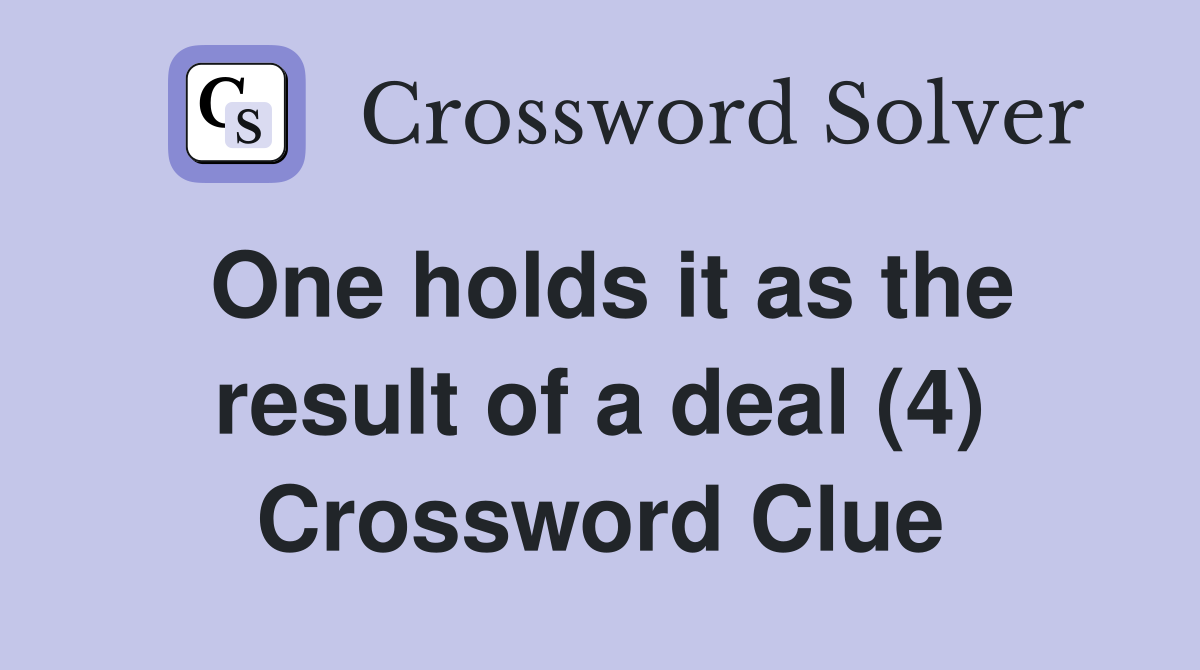 One holds it as the result of a deal (4) Crossword Clue