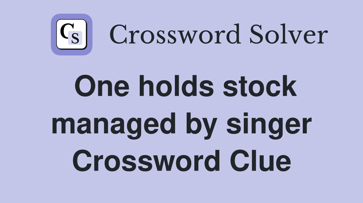One holds stock managed by singer Crossword Clue