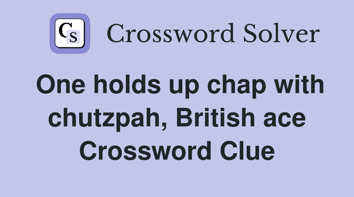 One holds up chap with chutzpah, British ace Crossword Clue