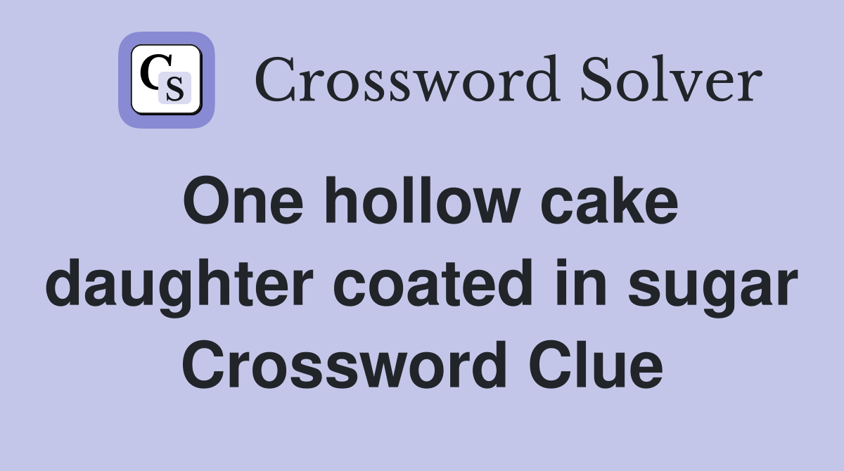 One hollow cake daughter coated in sugar Crossword Clue