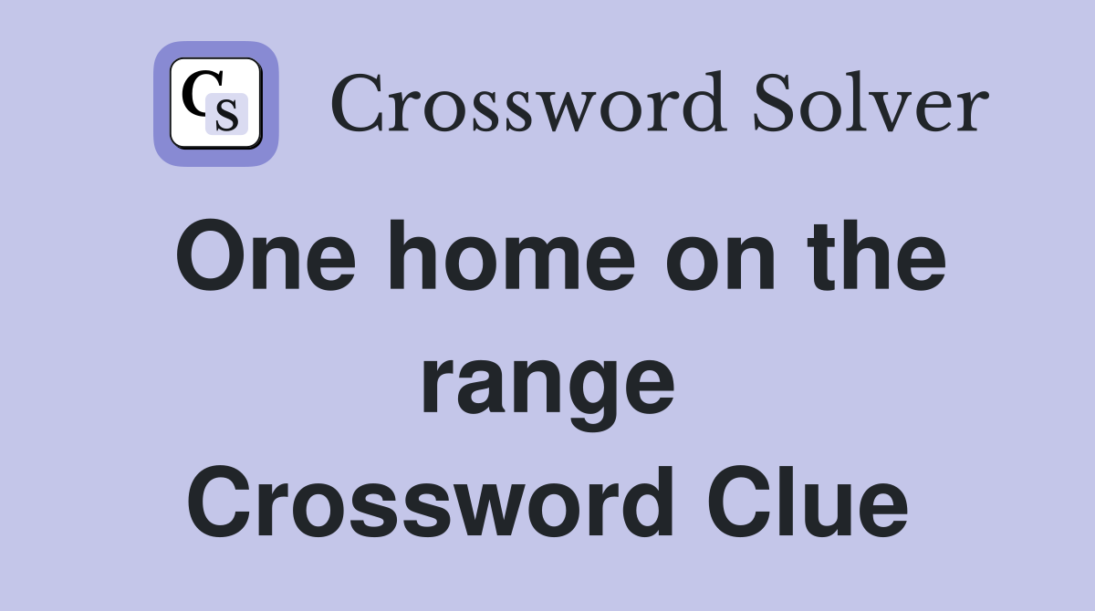 One home on the range Crossword Clue