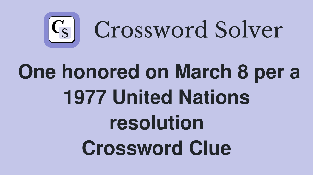 One honored on March 8 per a 1977 United Nations resolution Crossword Clue