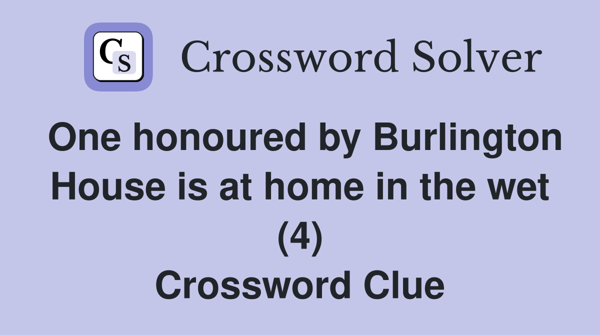 One honoured by Burlington House is at home in the wet (4) Crossword Clue