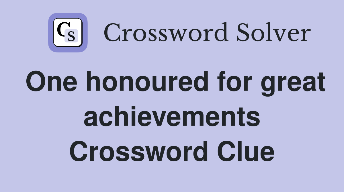 One honoured for great achievements Crossword Clue