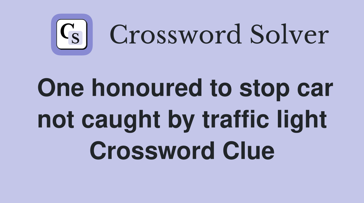 One honoured to stop car not caught by traffic light Crossword Clue