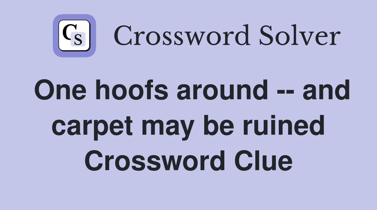 One hoofs around -- and carpet may be ruined Crossword Clue