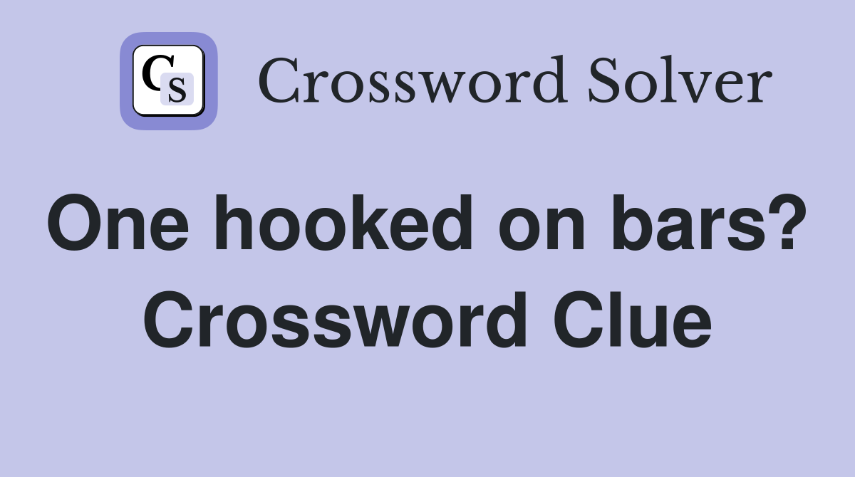 One hooked on bars?  Crossword Clue