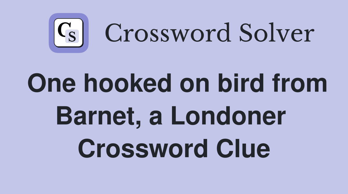 One hooked on bird from Barnet, a Londoner  Crossword Clue
