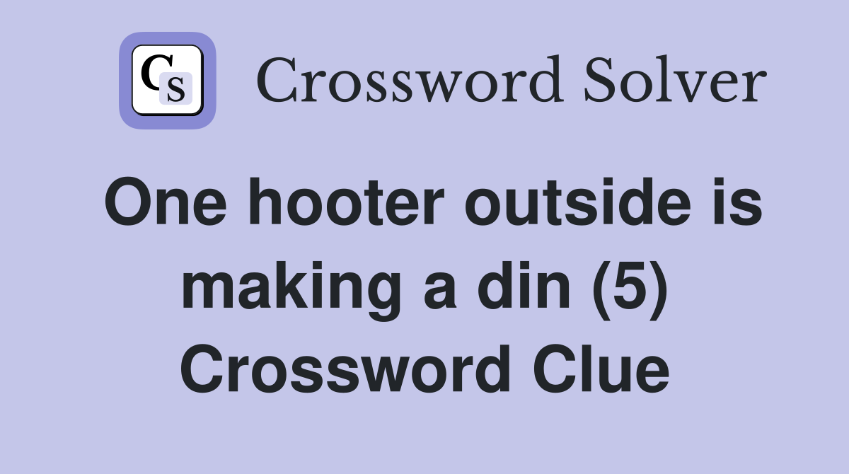 One hooter outside is making a din (5) Crossword Clue