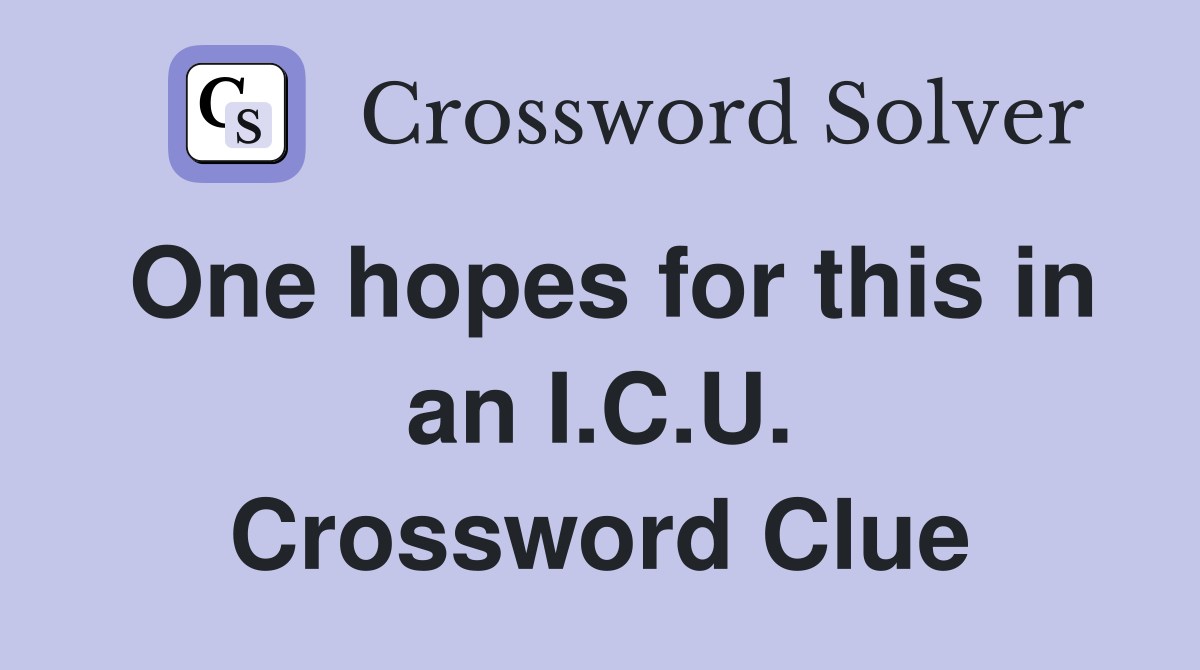 One hopes for this in an I.C.U. Crossword Clue