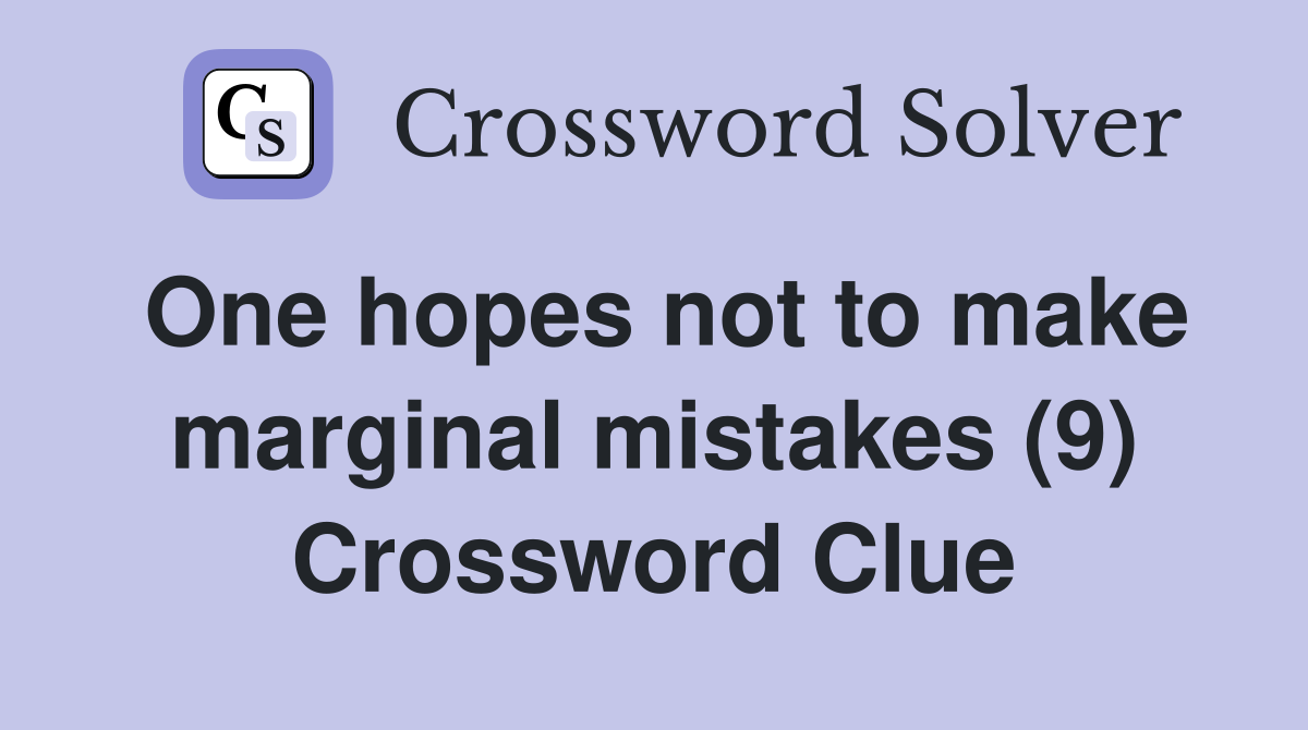 One hopes not to make marginal mistakes (9) Crossword Clue