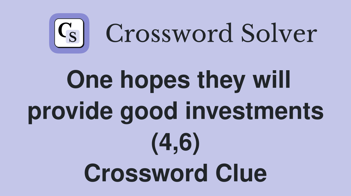One hopes they will provide good investments (4,6) Crossword Clue