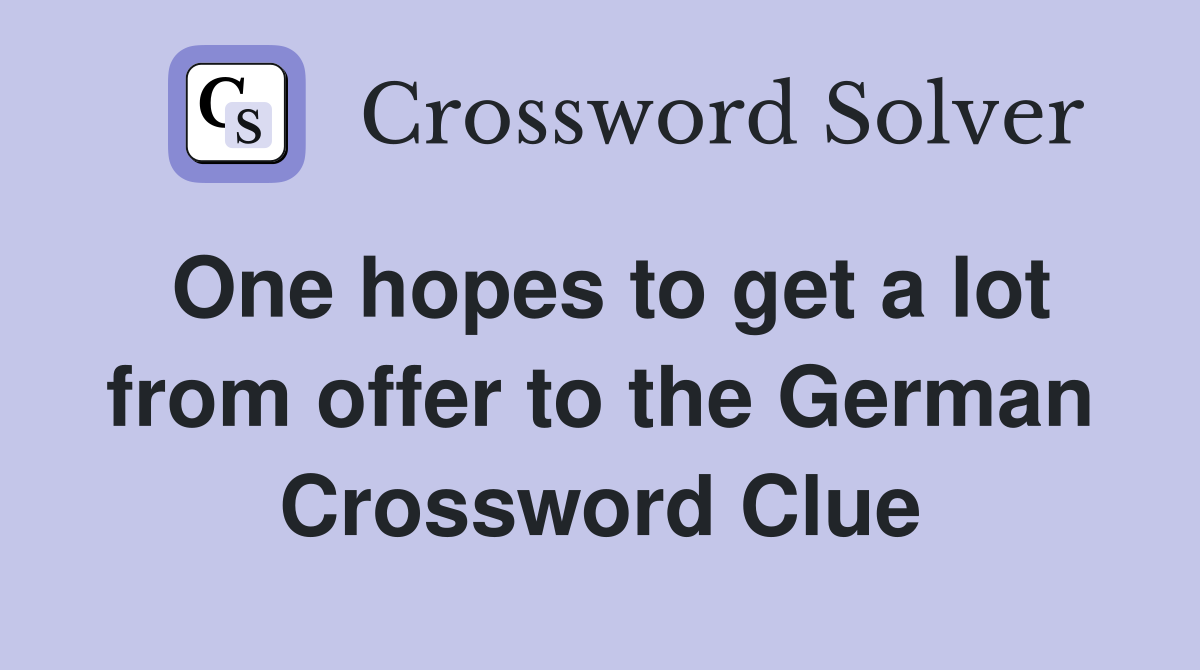 One hopes to get a lot from offer to the German Crossword Clue