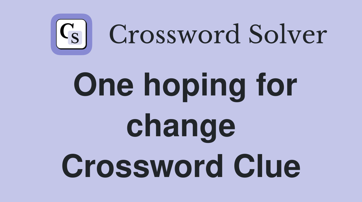 One hoping for change Crossword Clue