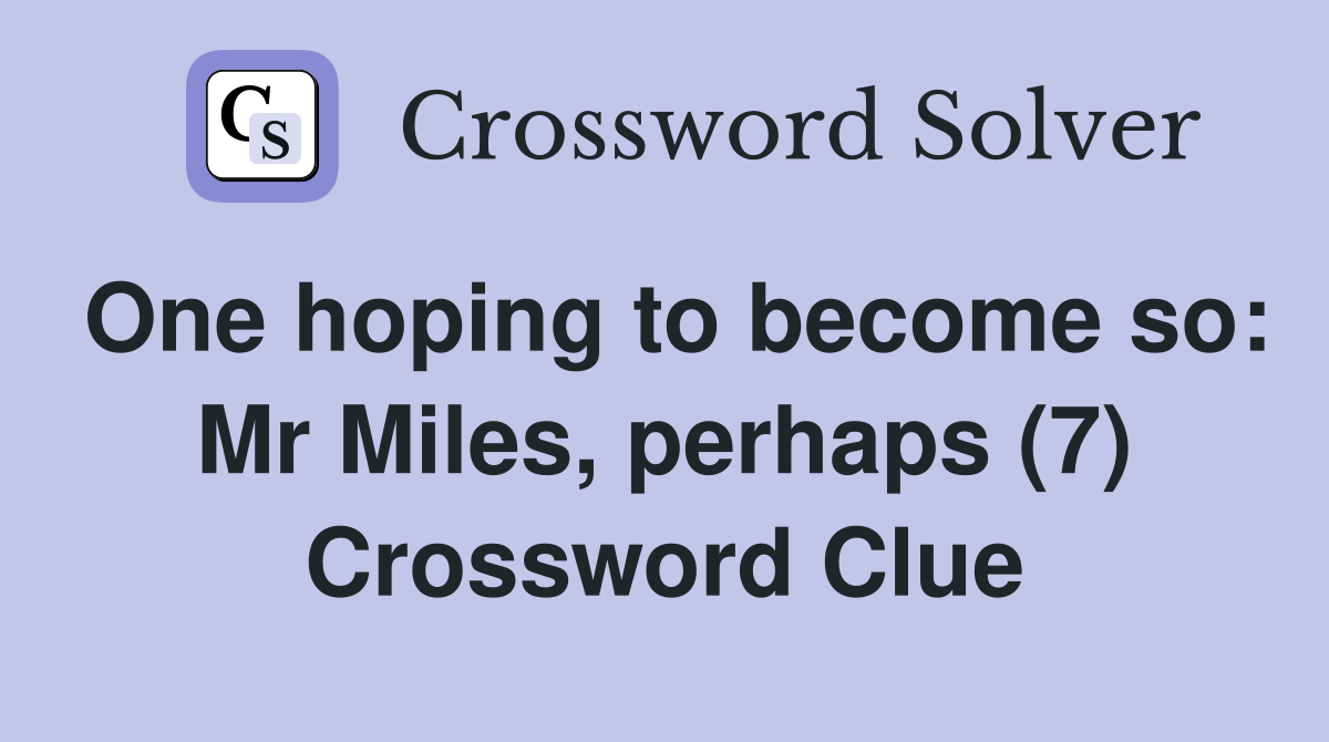 One hoping to become so: Mr Miles, perhaps (7) Crossword Clue