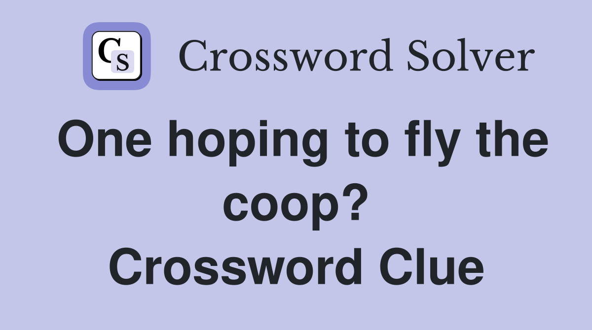 One hoping to fly the coop? Crossword Clue