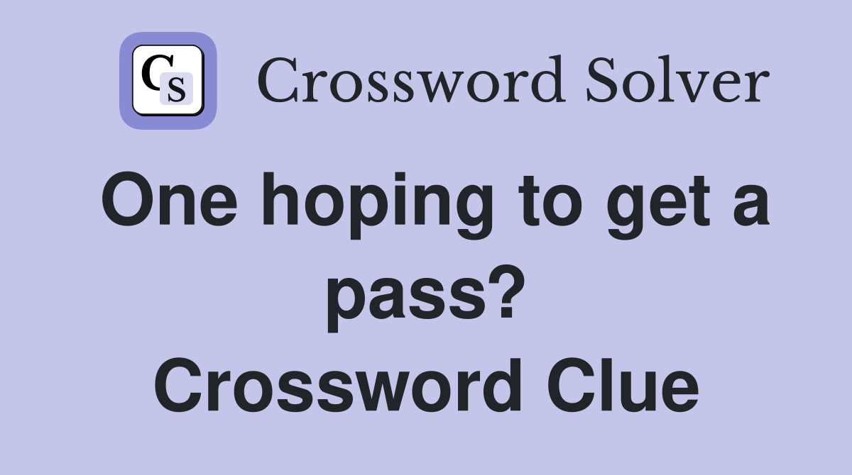 One hoping to get a pass? Crossword Clue