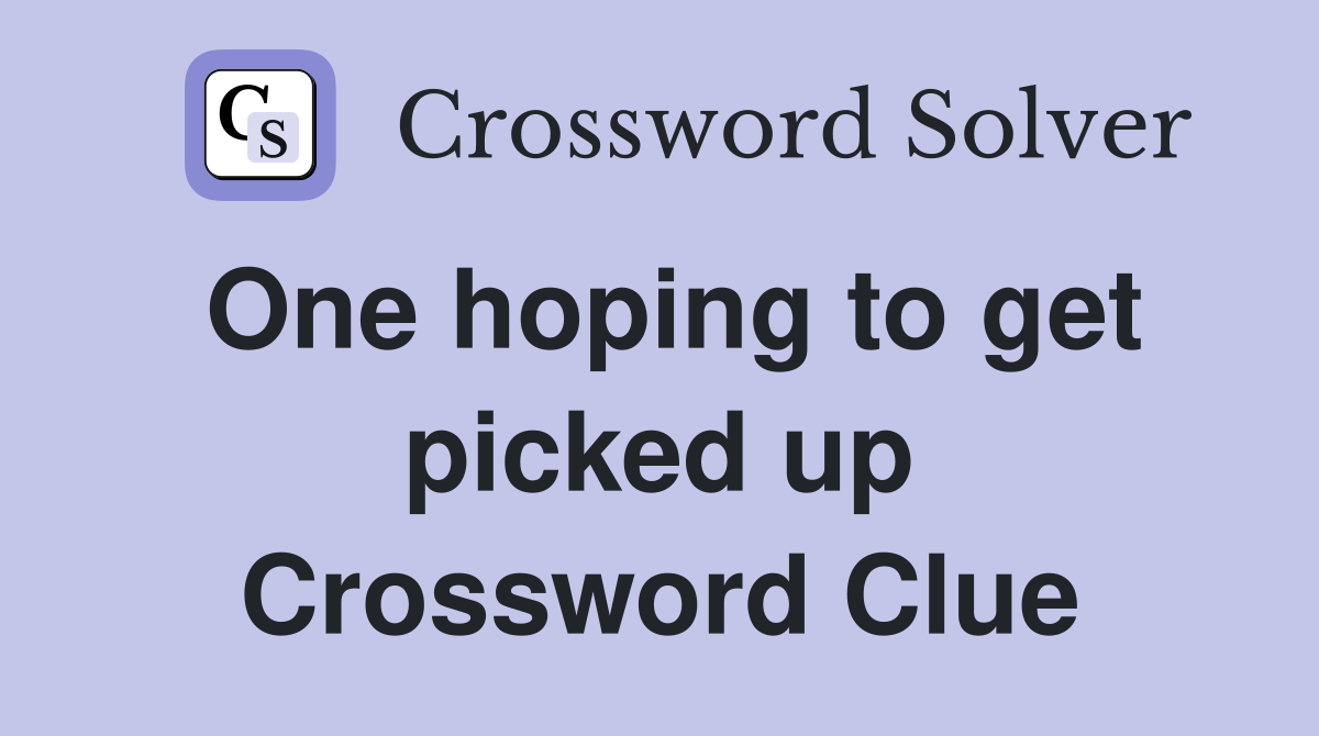One hoping to get picked up Crossword Clue