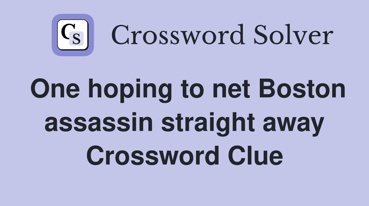 One hoping to net Boston assassin straight away Crossword Clue