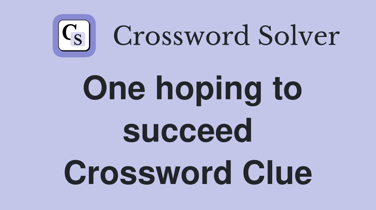 One hoping to succeed Crossword Clue