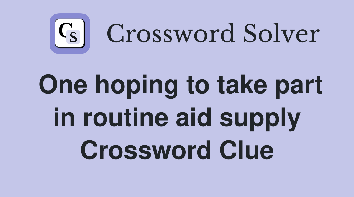 One hoping to take part in routine aid supply Crossword Clue