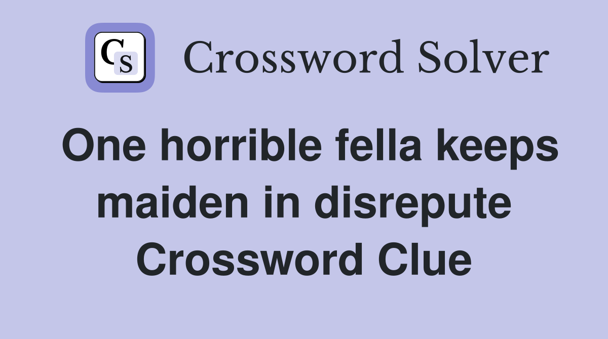 One horrible fella keeps maiden in disrepute Crossword Clue