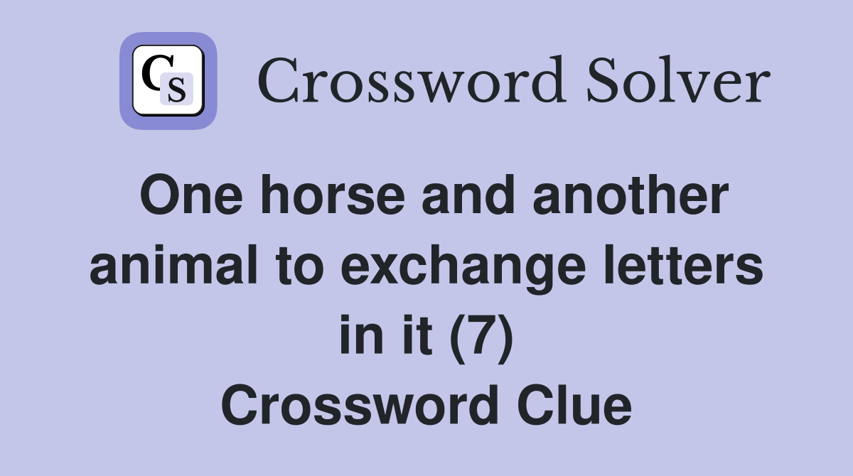 One horse and another animal to exchange letters in it (7) Crossword Clue