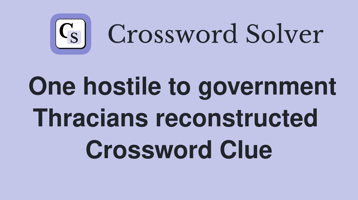 One hostile to government Thracians reconstructed  Crossword Clue