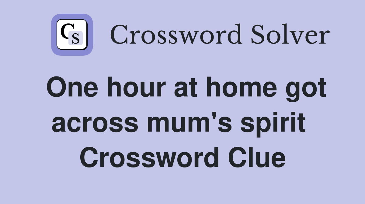 One hour at home got across mum's spirit  Crossword Clue