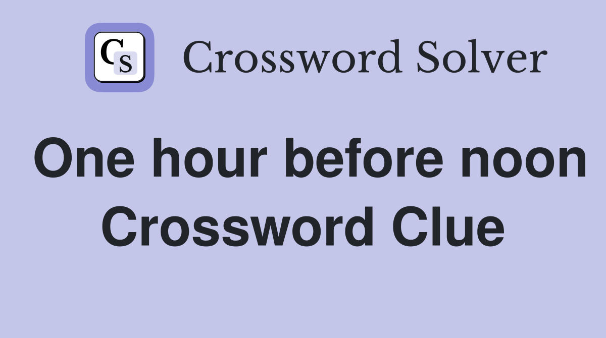 One hour before noon Crossword Clue