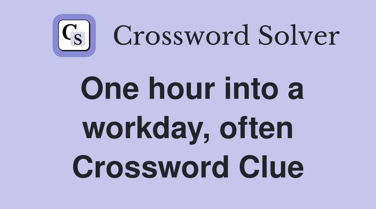 One hour into a workday, often Crossword Clue