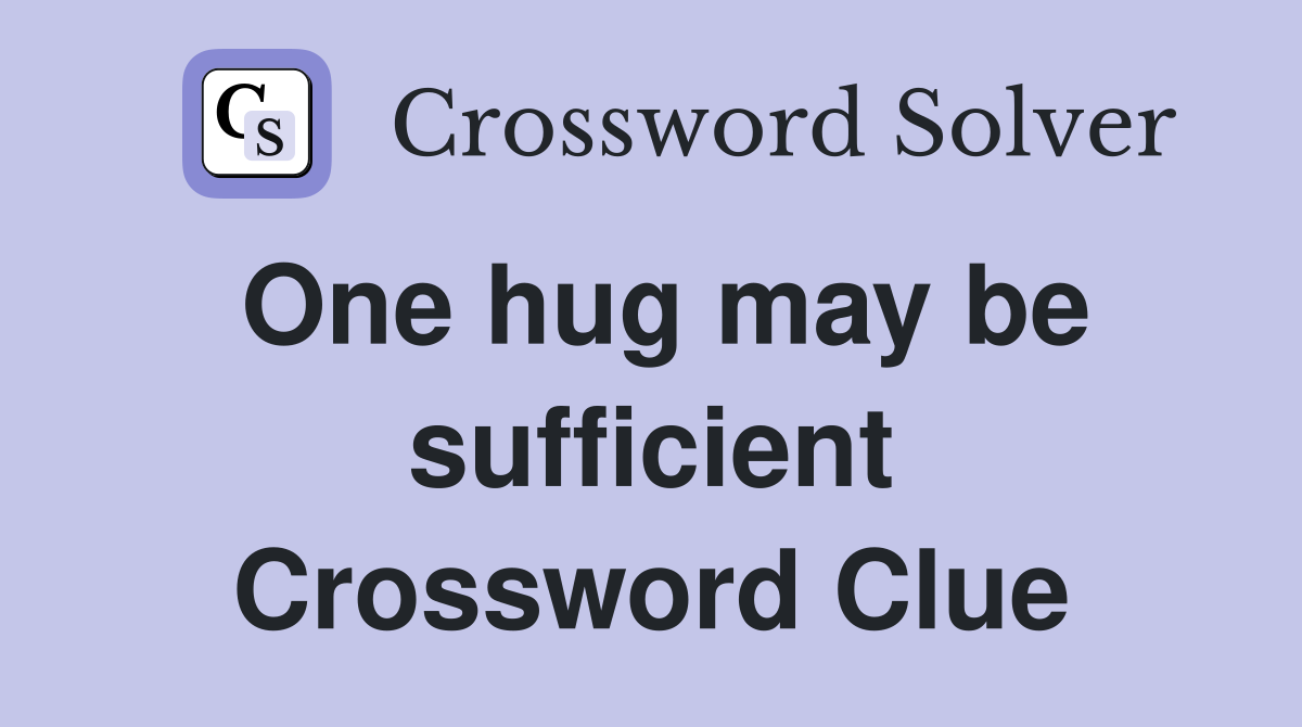 One hug may be sufficient Crossword Clue