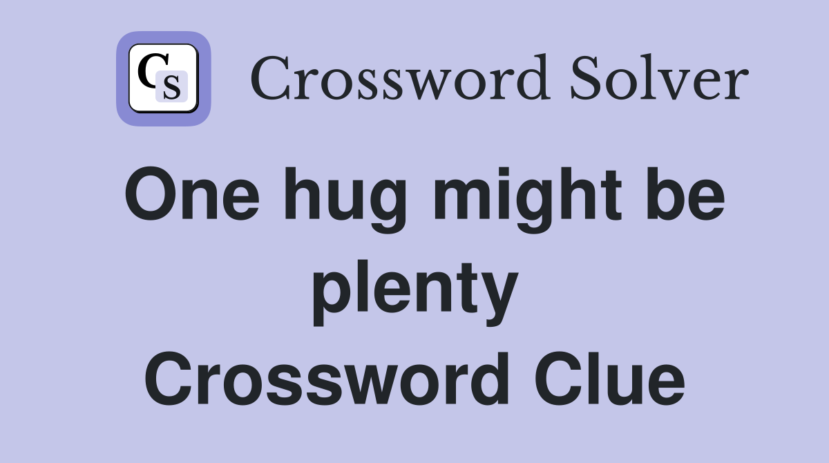 One hug might be plenty Crossword Clue