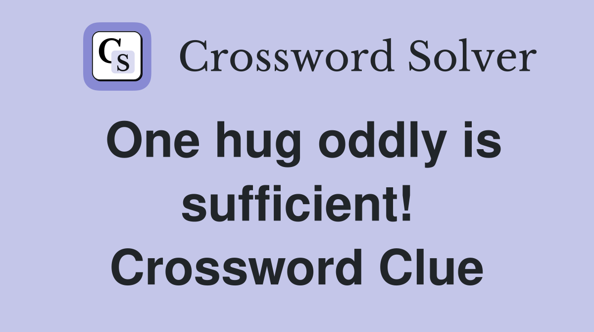 One hug oddly is sufficient! Crossword Clue