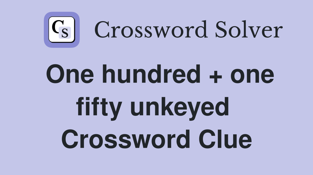 One hundred + one fifty unkeyed  Crossword Clue