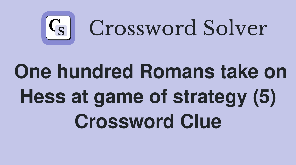 One hundred Romans take on Hess at game of strategy (5) Crossword Clue