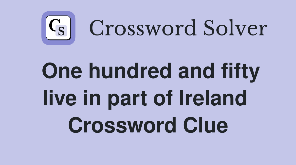 One hundred and fifty live in part of Ireland  Crossword Clue