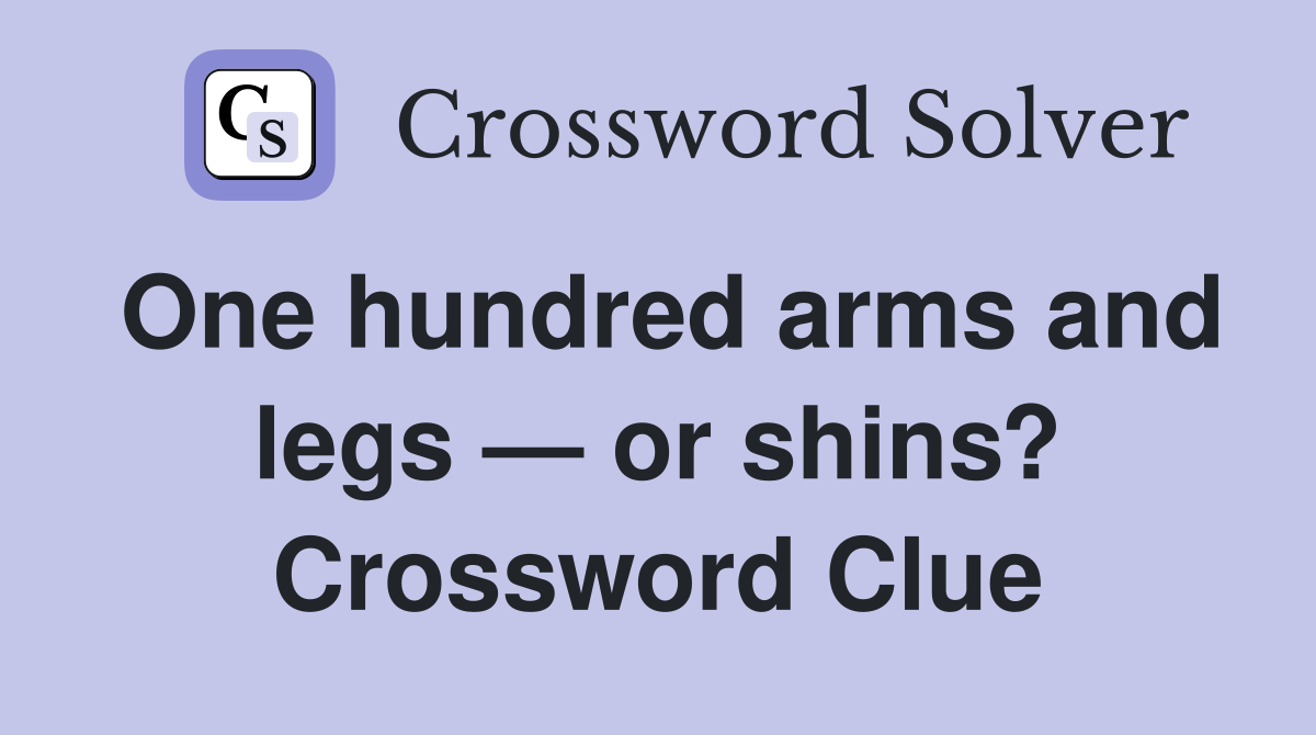 One hundred arms and legs — or shins? Crossword Clue