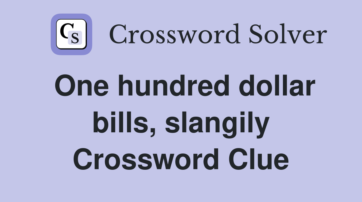 One hundred dollar bills, slangily Crossword Clue