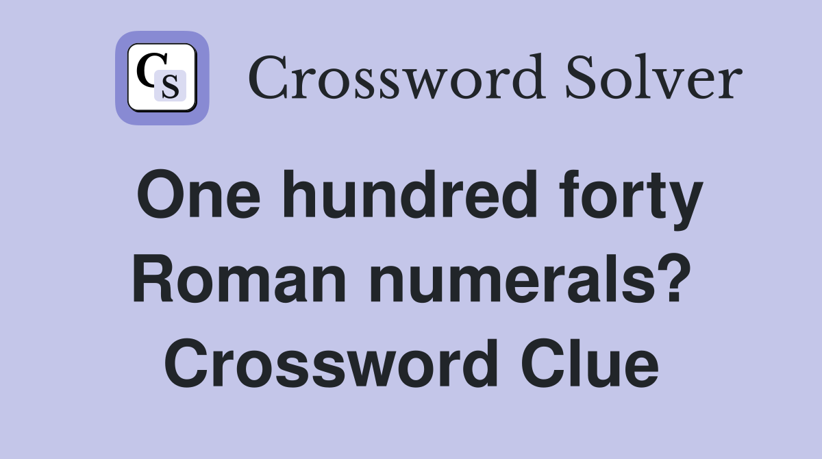One hundred forty Roman numerals? Crossword Clue
