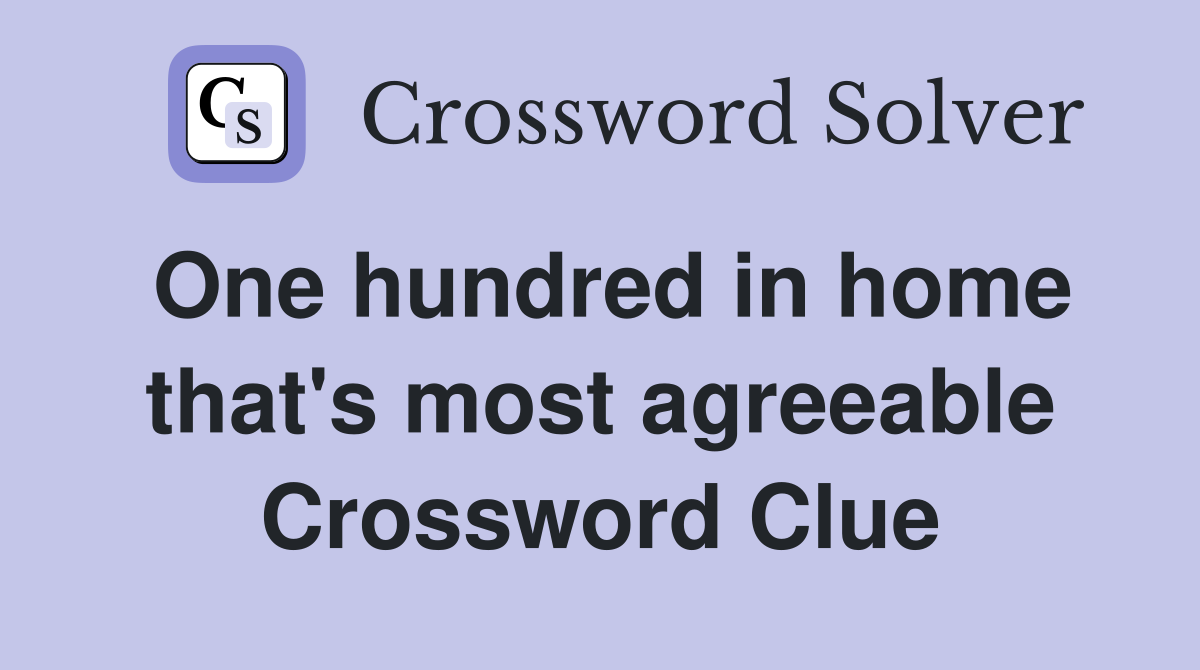 One hundred in home that's most agreeable Crossword Clue