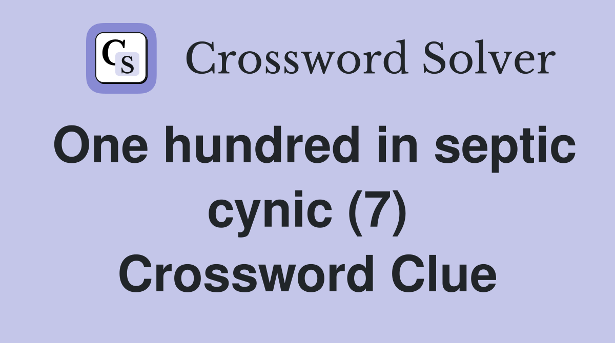 One hundred in septic cynic (7) Crossword Clue