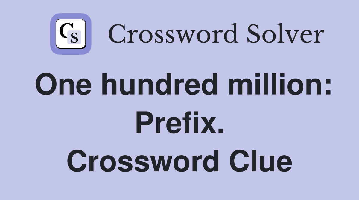 One hundred million: Prefix. Crossword Clue