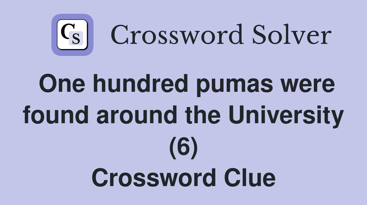 One hundred pumas were found around the University (6) Crossword Clue