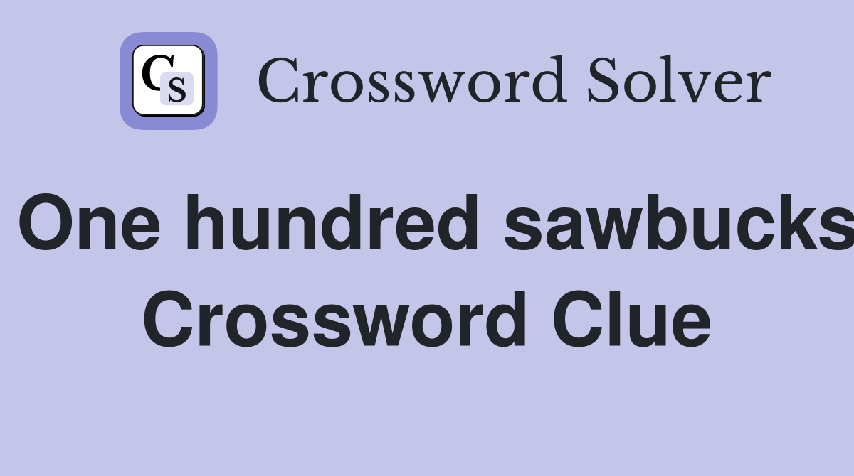 One hundred sawbucks Crossword Clue