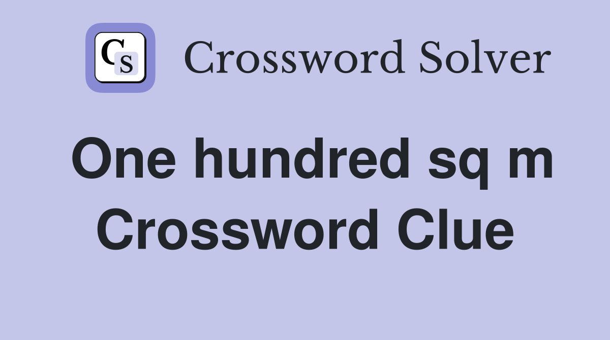 One hundred sq m Crossword Clue