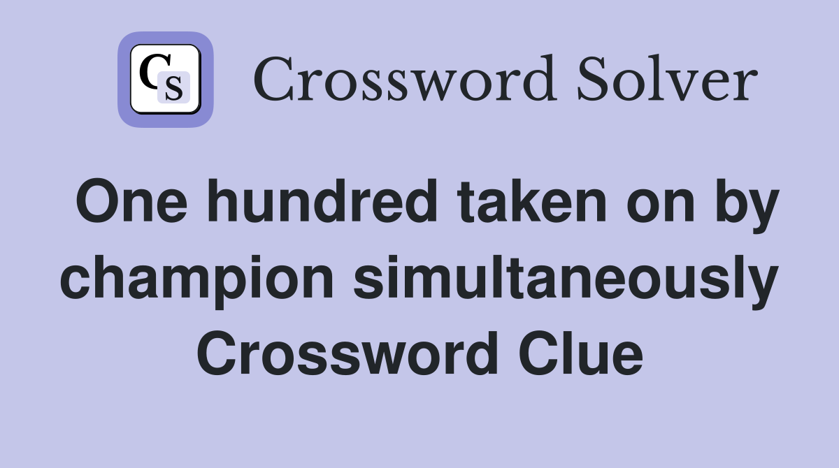 One hundred taken on by champion simultaneously Crossword Clue